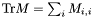 $ \mathrm{Tr}M = \sum_i{M_{i,i}}$