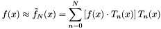 \[ f(x) \approx \tilde{f}_N(x) = \sum_{n=0}^N{\left[f(x) \cdot T_n(x)\right] T_n(x)} \]