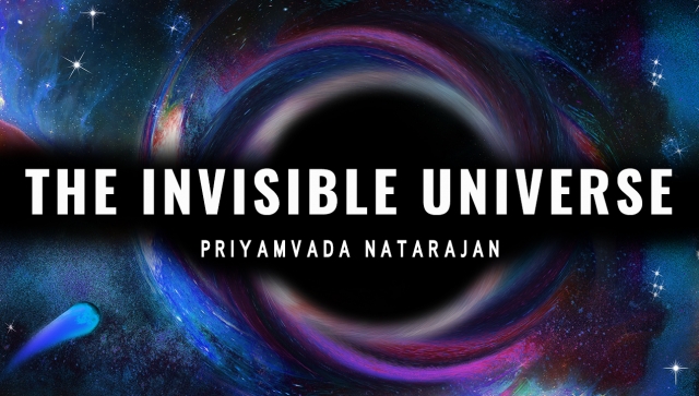 the invisible universe, public lecture by Priyamvada Natarajan